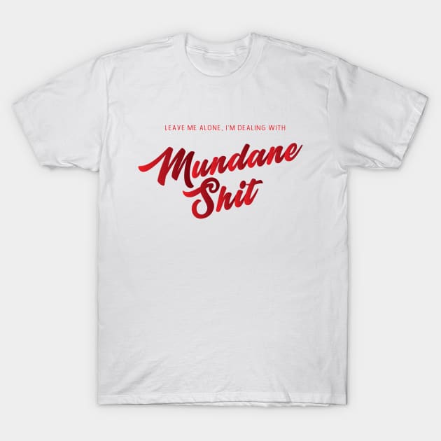 Mundane Shit T-Shirt by mickeyralph